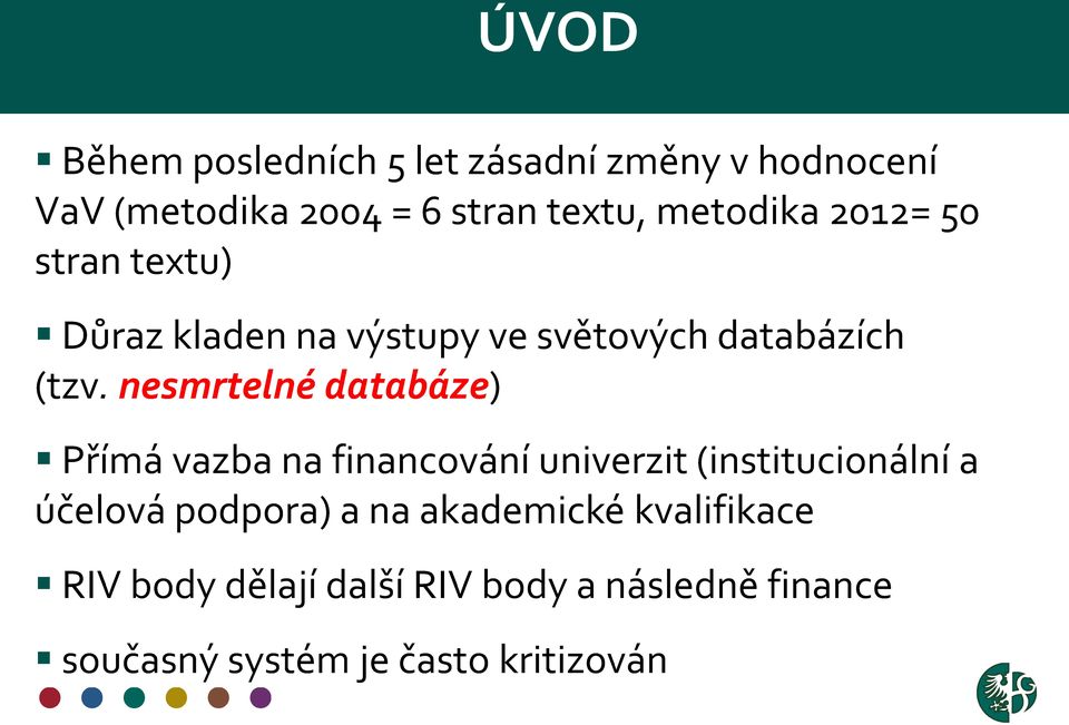 nesmrtelné databáze) Přímá vazba na financování univerzit (institucionální a účelová podpora) a