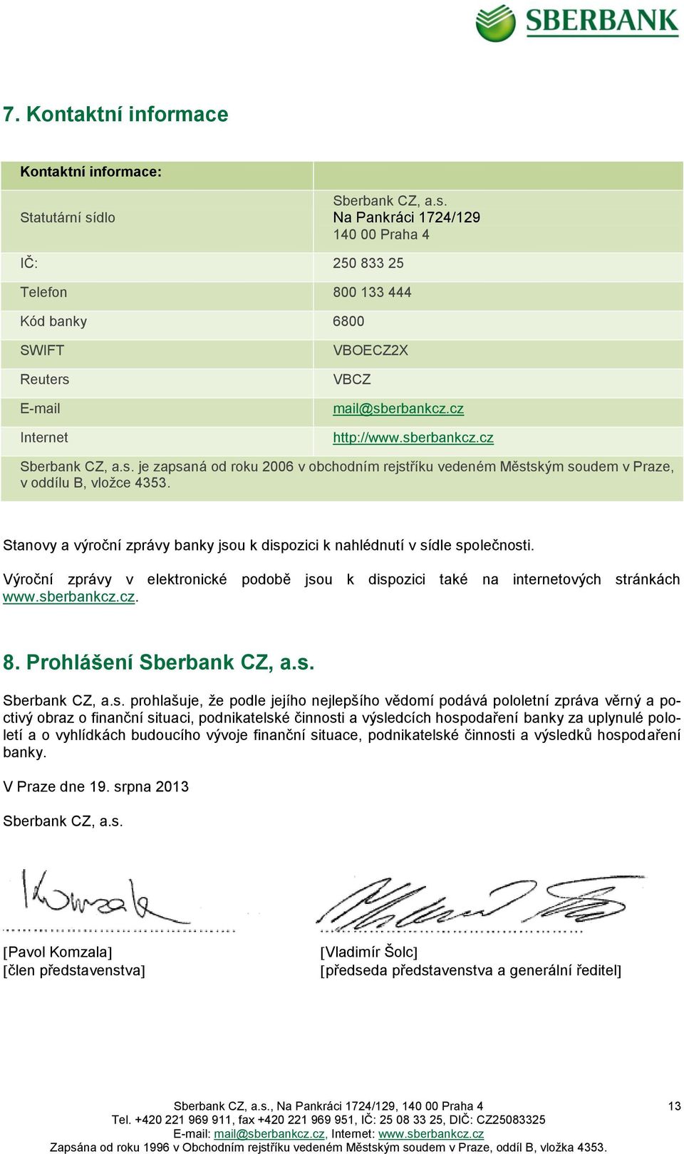 s. je zapsaná od roku 2006 v obchodním rejstříku vedeném Městským soudem v Praze, v oddílu B, vložce 4353. Stanovy a výroční zprávy banky jsou k dispozici k nahlédnutí v sídle společnosti.