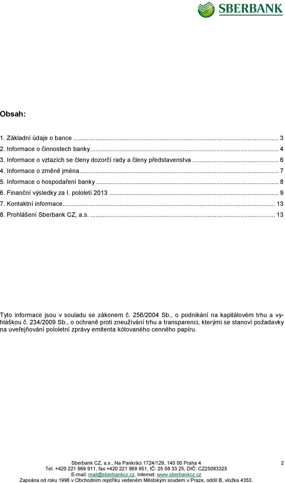 Prohlášení Sberbank CZ, a.s.... 13 Tyto informace jsou v souladu se zákonem č. 256/2004 Sb., o podnikání na kapitálovém trhu a vyhláškou č.