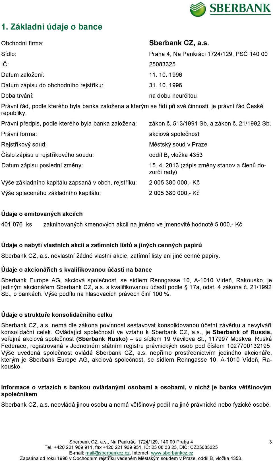 Právní předpis, podle kterého byla banka založena: Právní forma: Rejstříkový soud: zákon č. 513/1991 Sb. a zákon č. 21/1992 Sb.