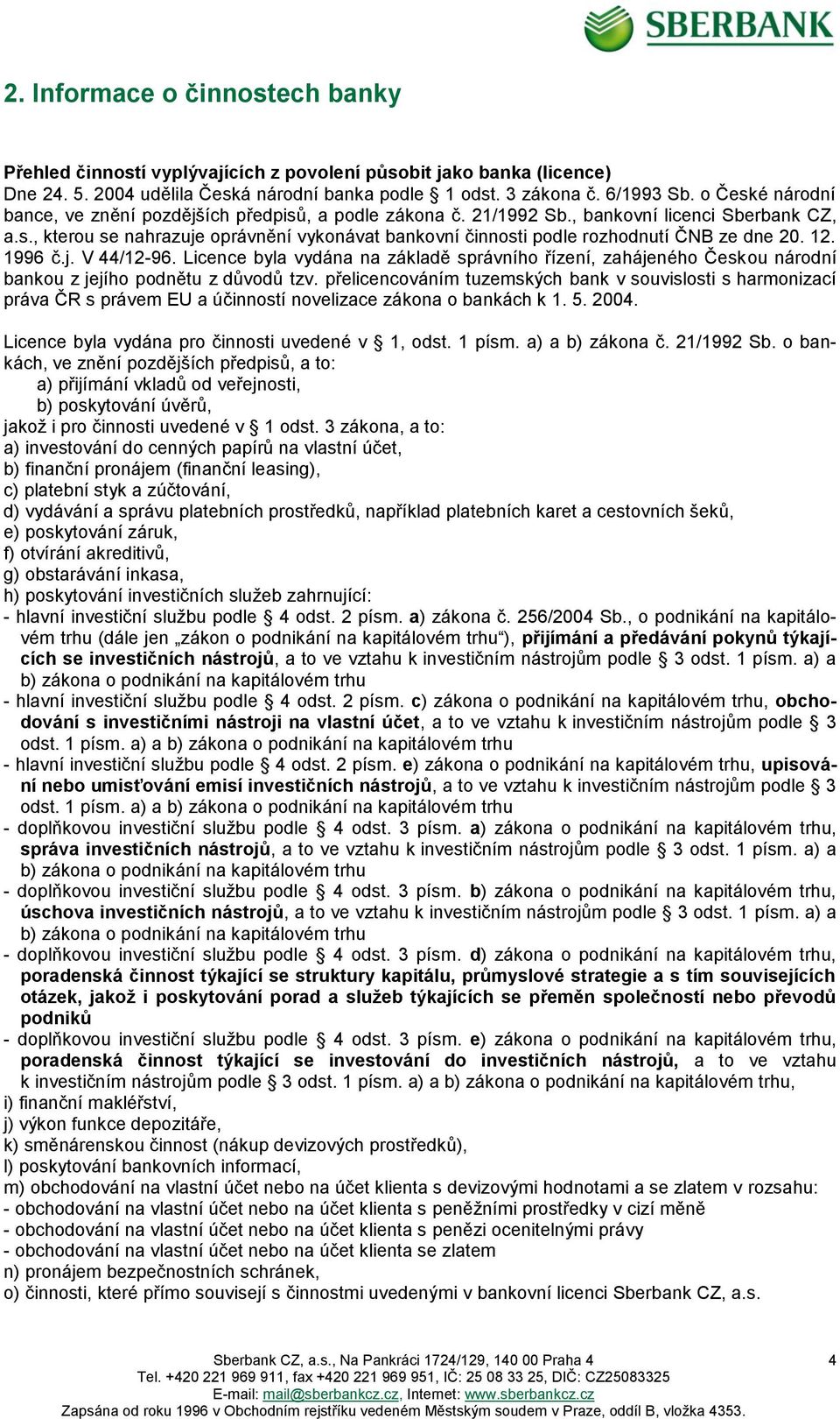 12. 1996 č.j. V 44/12-96. Licence byla vydána na základě správního řízení, zahájeného Českou národní bankou z jejího podnětu z důvodů tzv.