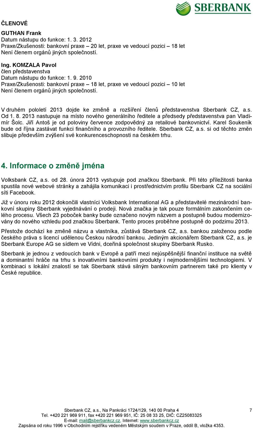 V druhém pololetí 2013 dojde ke změně a rozšíření členů představenstva Sberbank CZ, a.s. Od 1. 8. 2013 nastupuje na místo nového generálního ředitele a předsedy představenstva pan Vladimír Šolc.