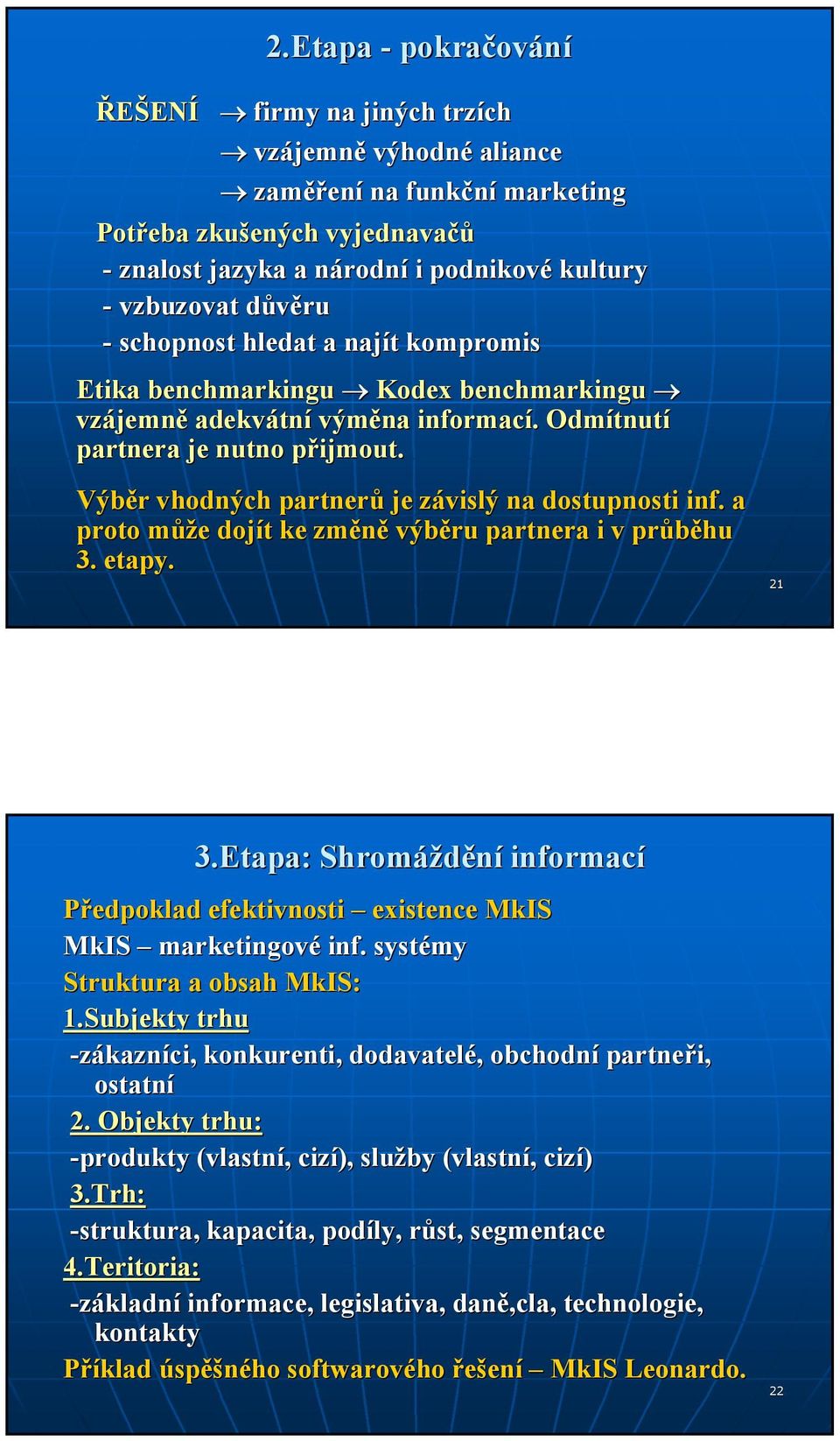 p Výběr r vhodných partnerů je závislý z na dostupnosti inf.. a proto můžm ůže e dojít t ke změně výběru partnera i v průběhu 3. etapy. 21 3.