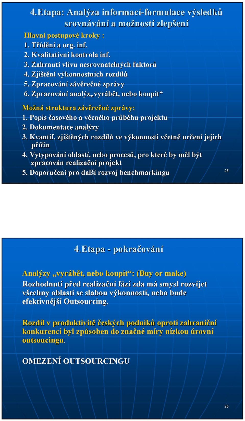 Popis časového a věcnv cného průběhu projektu 2. Dokumentace analýzy 3. Kvantif. zjištěných rozdílů ve výkonnosti včetně určen ení jejich příčin 4.