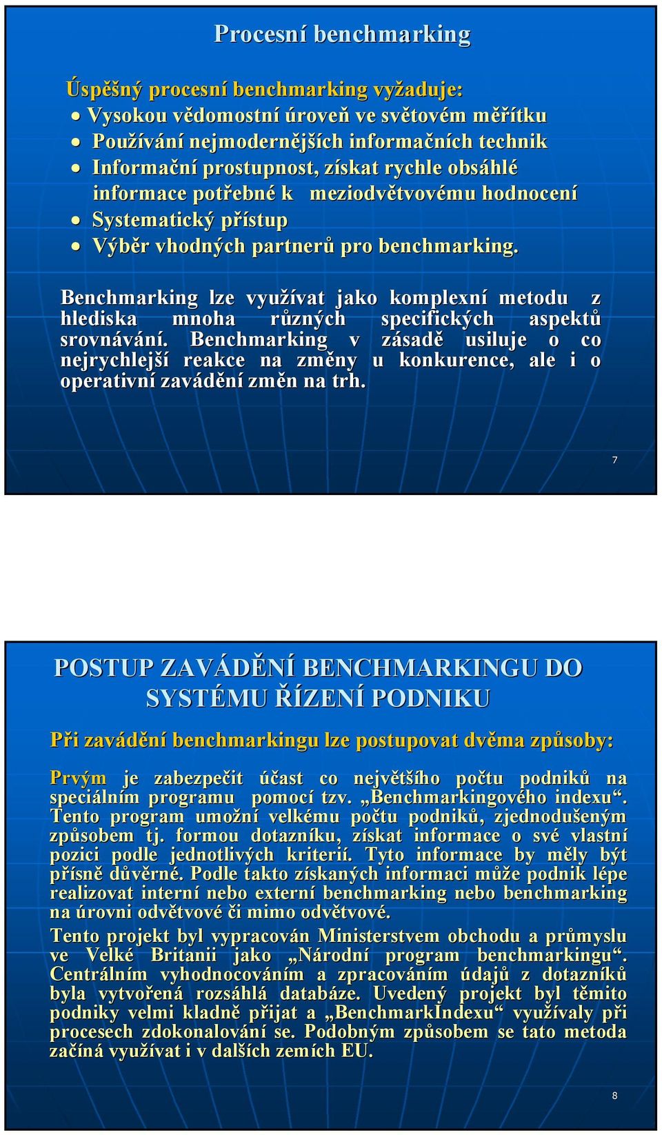 Benchmarking lze využívat vat jako komplexní metodu z hlediska mnoha různých r specifických aspektů srovnávání.