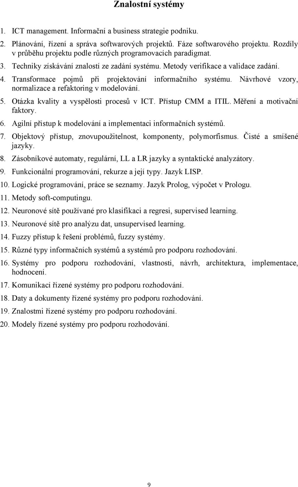 Transformace pojmů při projektování informačního systému. Návrhové vzory, normalizace a refaktoring v modelování. 5. Otázka kvality a vyspělosti procesů v ICT. Přístup CMM a ITIL.