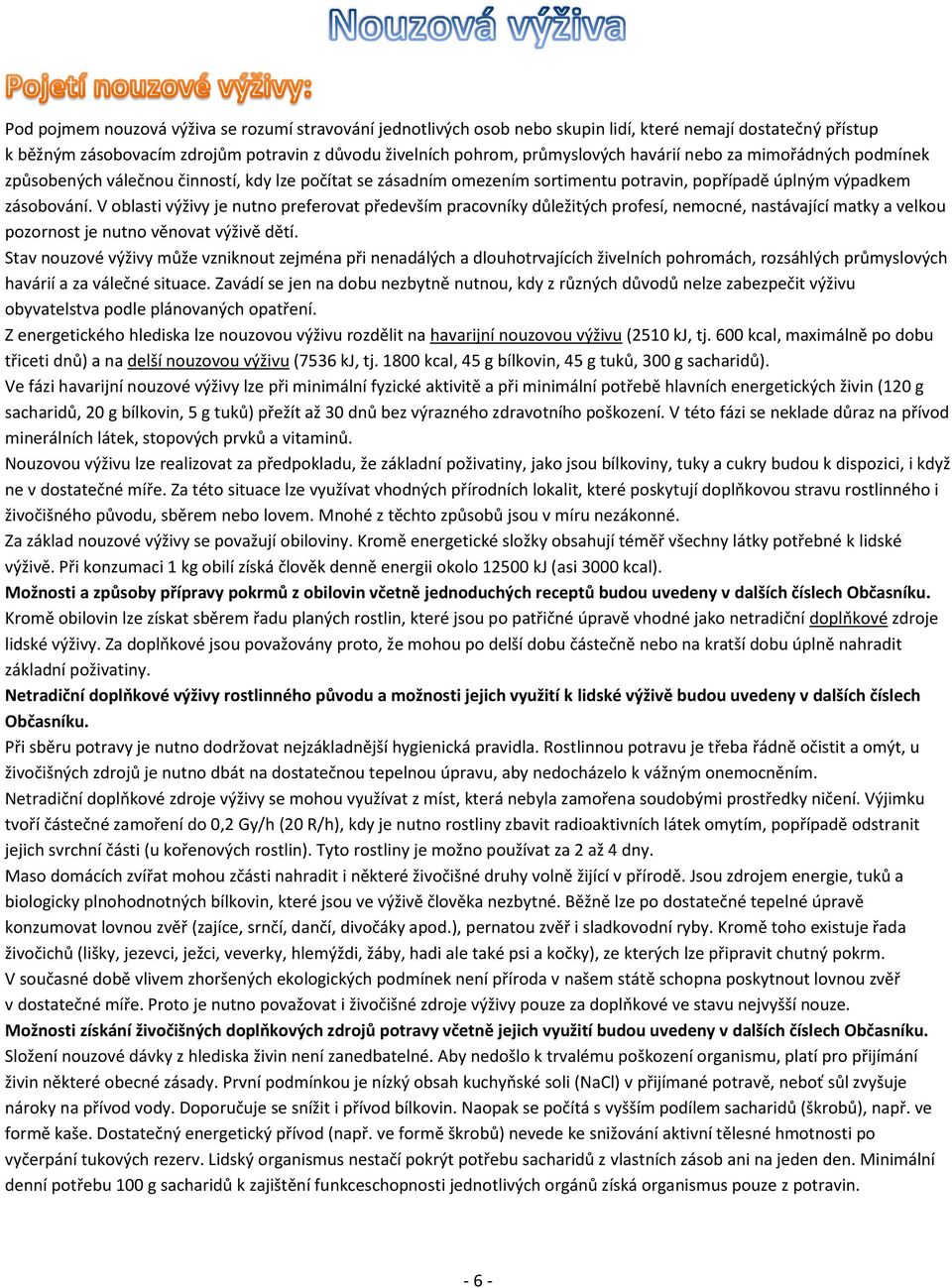 V oblasti výživy je nutno preferovat především pracovníky důležitých profesí, nemocné, nastávající matky a velkou pozornost je nutno věnovat výživě dětí.