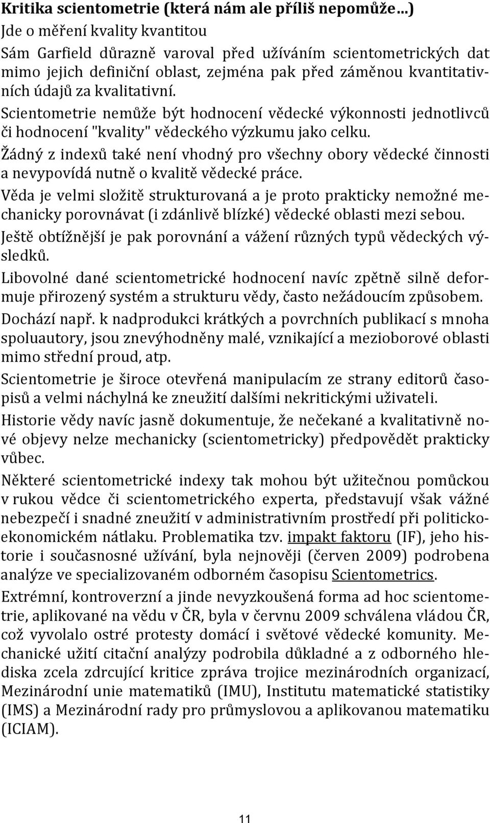 Žádný z indexů také není vhodný pro všechny obory vědecké činnosti a nevypovídá nutně o kvalitě vědecké práce.