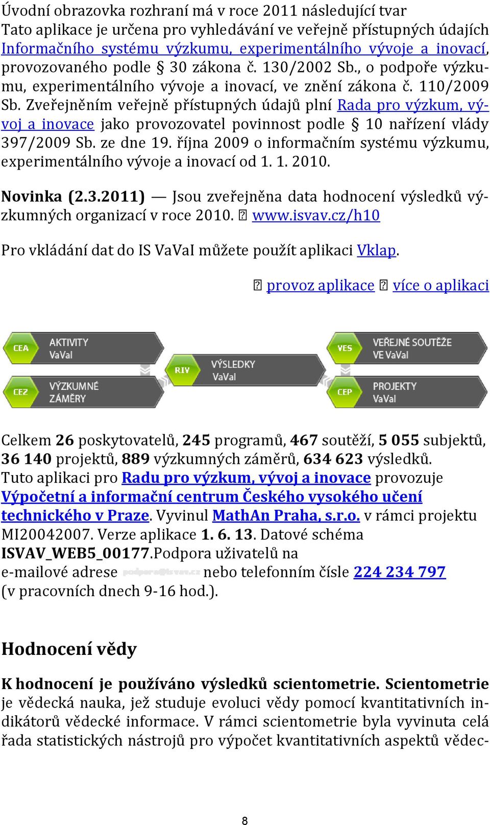 Zveřejněním veřejně přístupných údajů plní Rada pro výzkum, vývoj a inovace jako provozovatel povinnost podle 10 nařízení vlády 397/2009 Sb. ze dne 19.