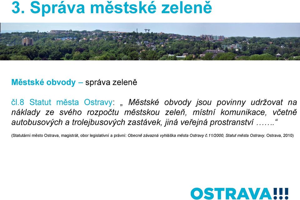 zeleň, místní komunikace, včetně autobusových a trolejbusových zastávek, jiná veřejná prostranství.