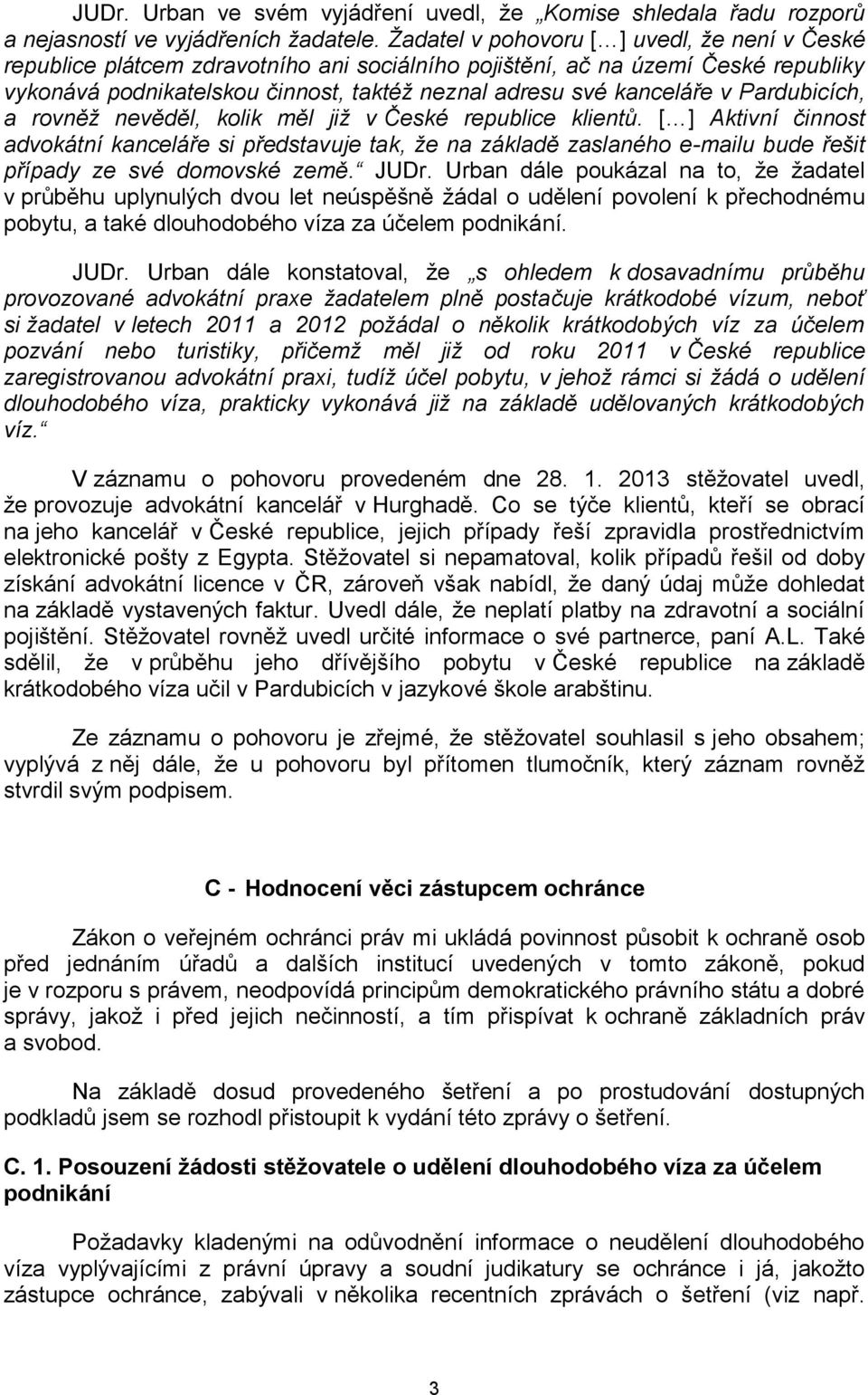Pardubicích, a rovněž nevěděl, kolik měl již v České republice klientů.