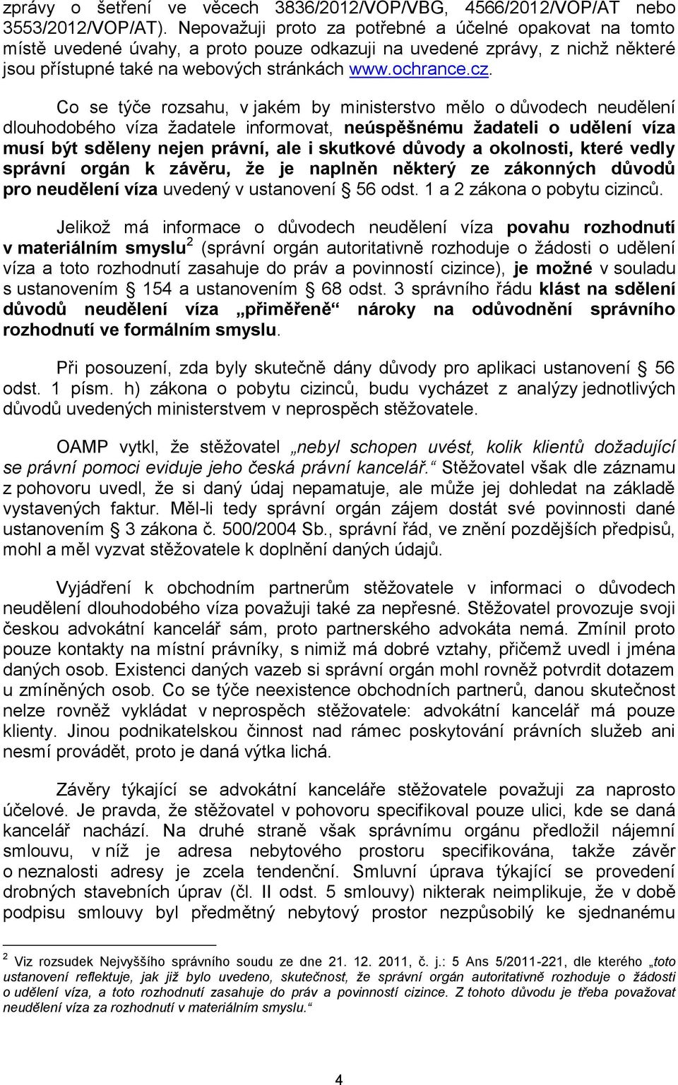 Co se týče rozsahu, v jakém by ministerstvo mělo o důvodech neudělení dlouhodobého víza žadatele informovat, neúspěšnému žadateli o udělení víza musí být sděleny nejen právní, ale i skutkové důvody a