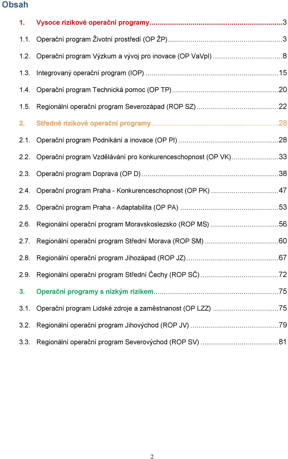.. 28 2.2. Operační program Vzdělávání pro konkurenceschopnost (OP VK)... 33 2.3. Operační program Doprava (OP D)... 38 2.4. Operační program Praha - Konkurenceschopnost (OP PK)... 47 2.5.
