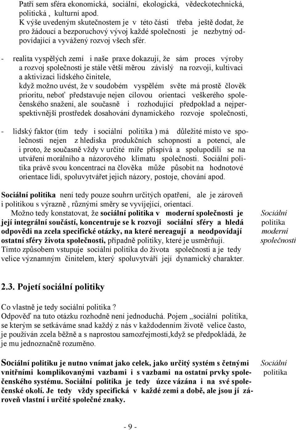 - realita vyspělých zemí i naše praxe dokazují, že sám proces výroby a rozvoj společnosti je stále větší měrou závislý na rozvoji, kultivaci a aktivizaci lidského činitele, když možno uvést, že v