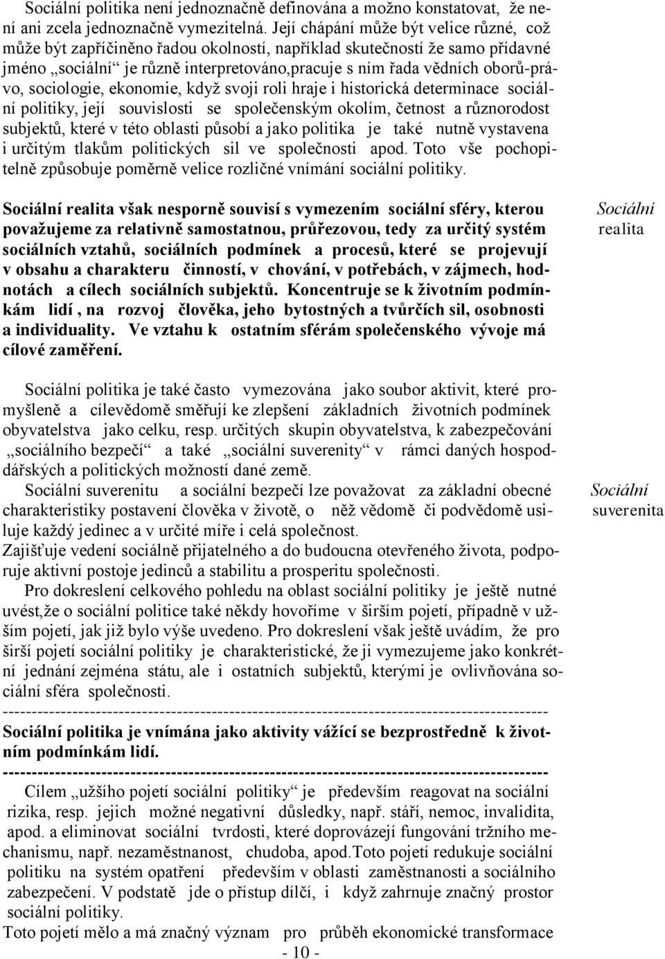 sociologie, ekonomie, když svoji roli hraje i historická determinace sociální politiky, její souvislosti se společenským okolím, četnost a různorodost subjektů, které v této oblasti působí a jako