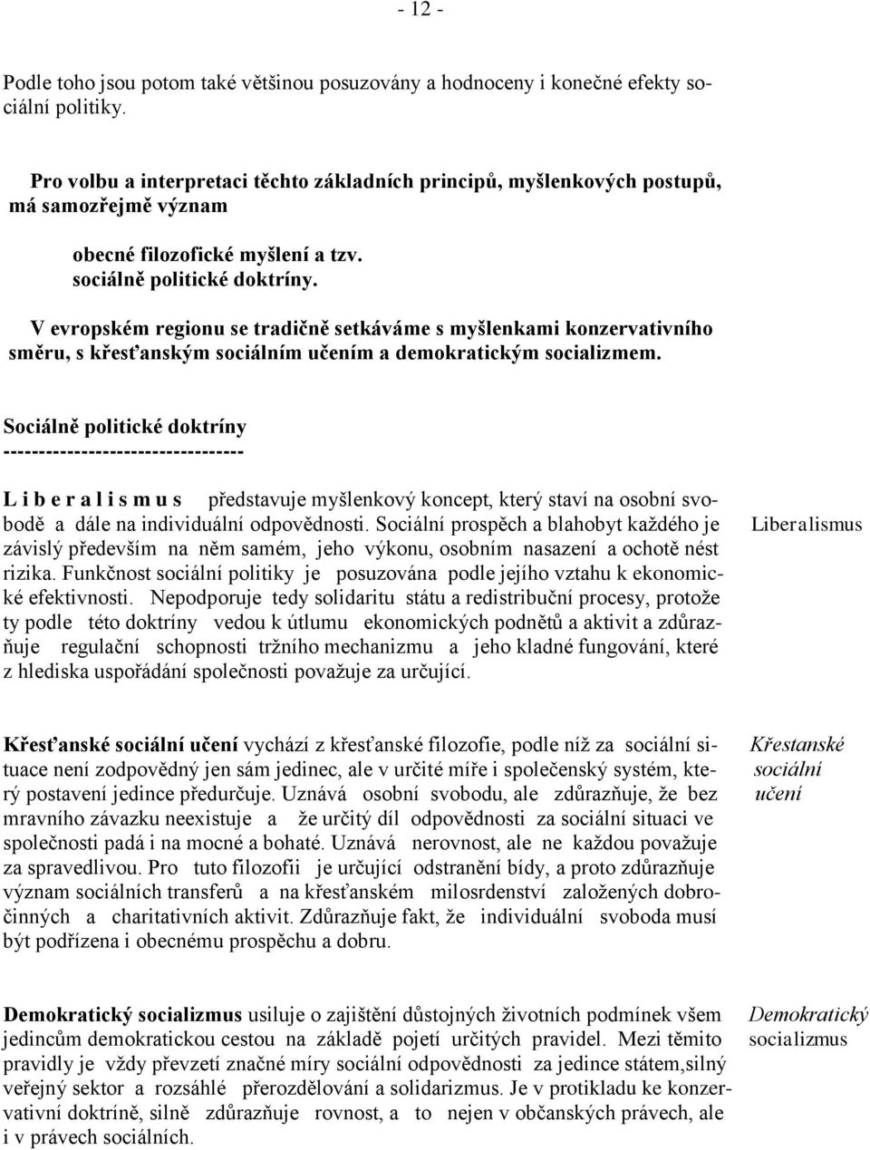 V evropském regionu se tradičně setkáváme s myšlenkami konzervativního směru, s křesťanským sociálním učením a demokratickým socializmem.