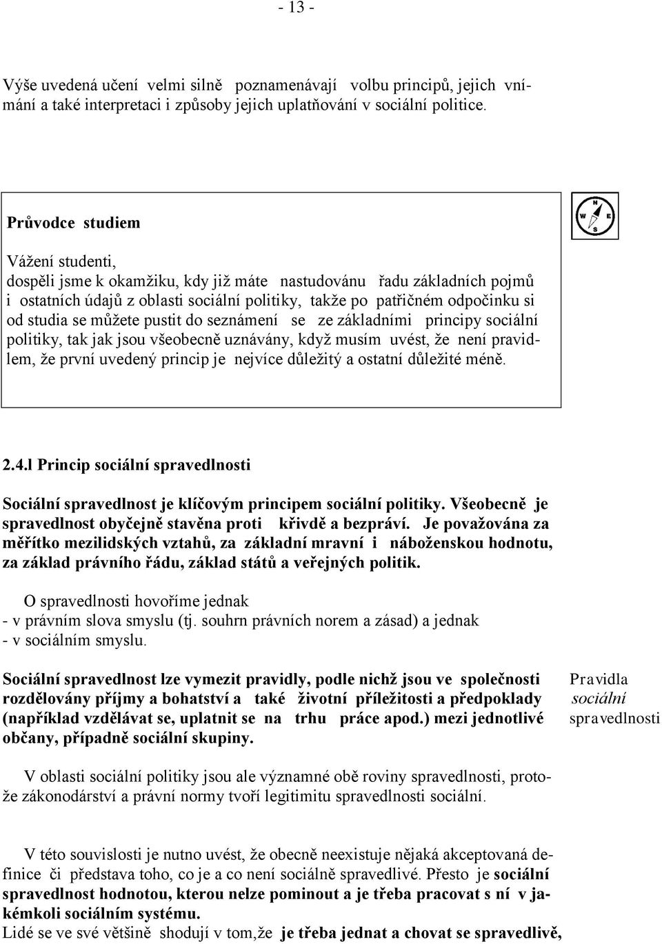 můžete pustit do seznámení se ze základními principy sociální politiky, tak jak jsou všeobecně uznávány, když musím uvést, že není pravidlem, že první uvedený princip je nejvíce důležitý a ostatní