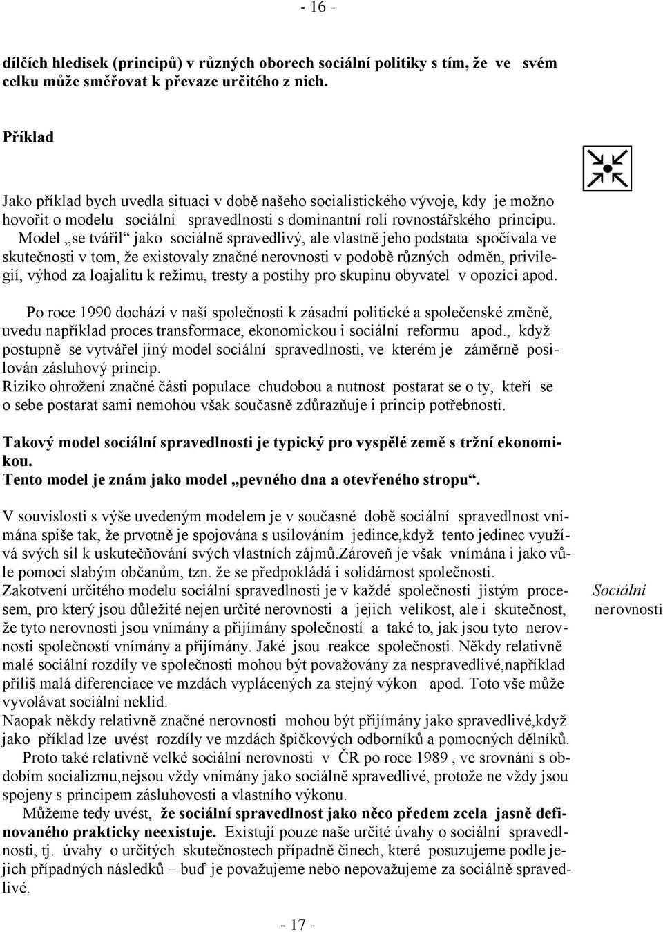 Model se tvářil jako sociálně spravedlivý, ale vlastně jeho podstata spočívala ve skutečnosti v tom, že existovaly značné nerovnosti v podobě různých odměn, privilegií, výhod za loajalitu k režimu,