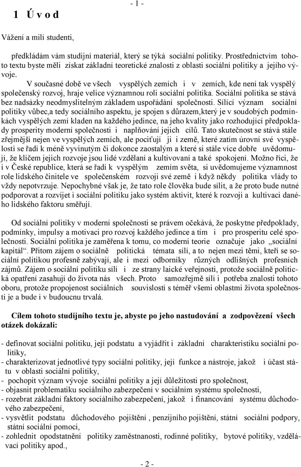 V současné době ve všech vyspělých zemích i v zemích, kde není tak vyspělý společenský rozvoj, hraje velice významnou roli sociální politika.