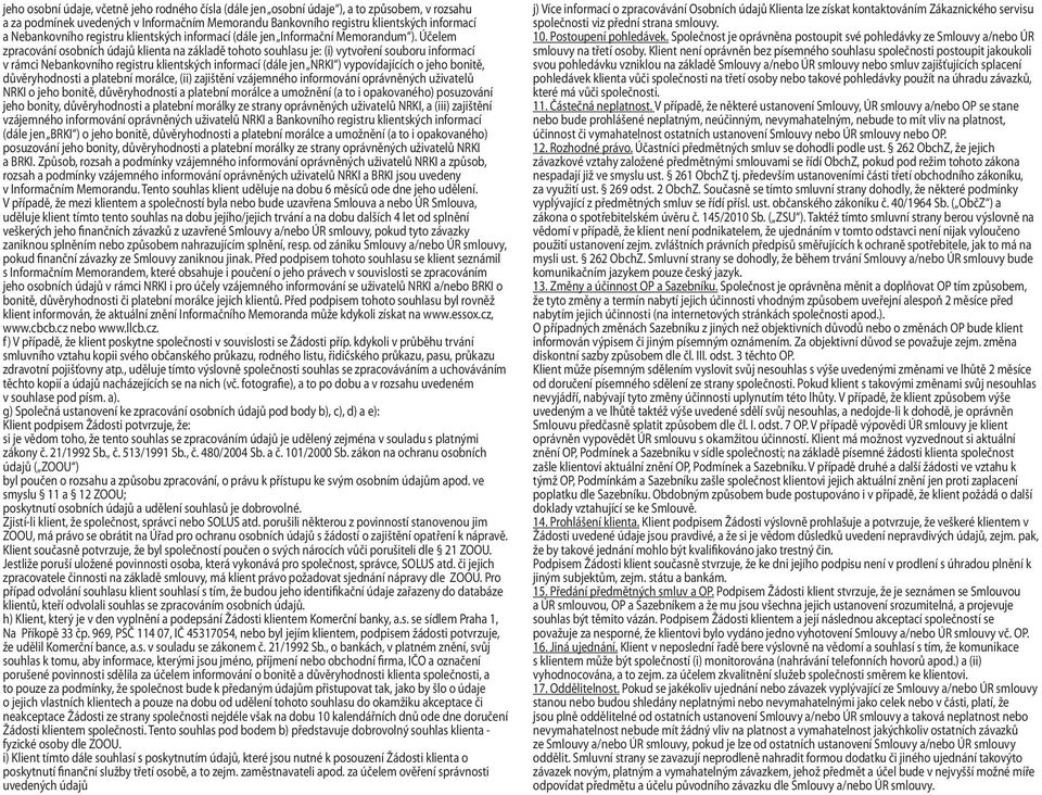Účelem zpracování osobních údajů klienta na základě tohoto souhlasu je: (i) vytvoření souboru informací v rámci Nebankovního registru klientských informací (dále jen NRKI ) vypovídajících o jeho