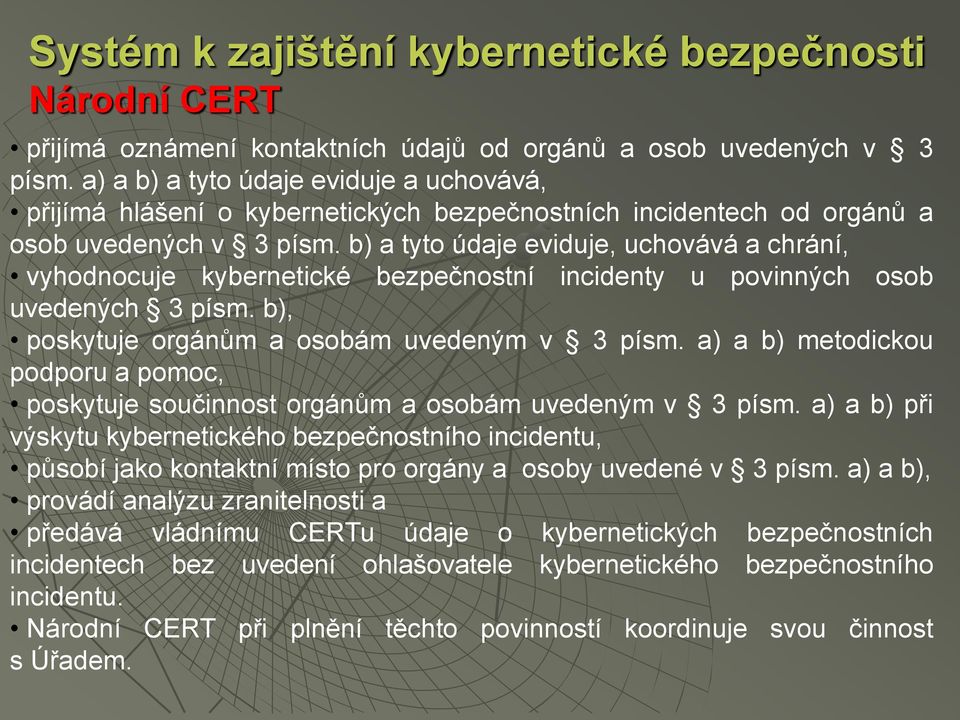 b) a tyto údaje eviduje, uchovává a chrání, vyhodnocuje kybernetické bezpečnostní incidenty u povinných osob uvedených 3 písm. b), poskytuje orgánům a osobám uvedeným v 3 písm.