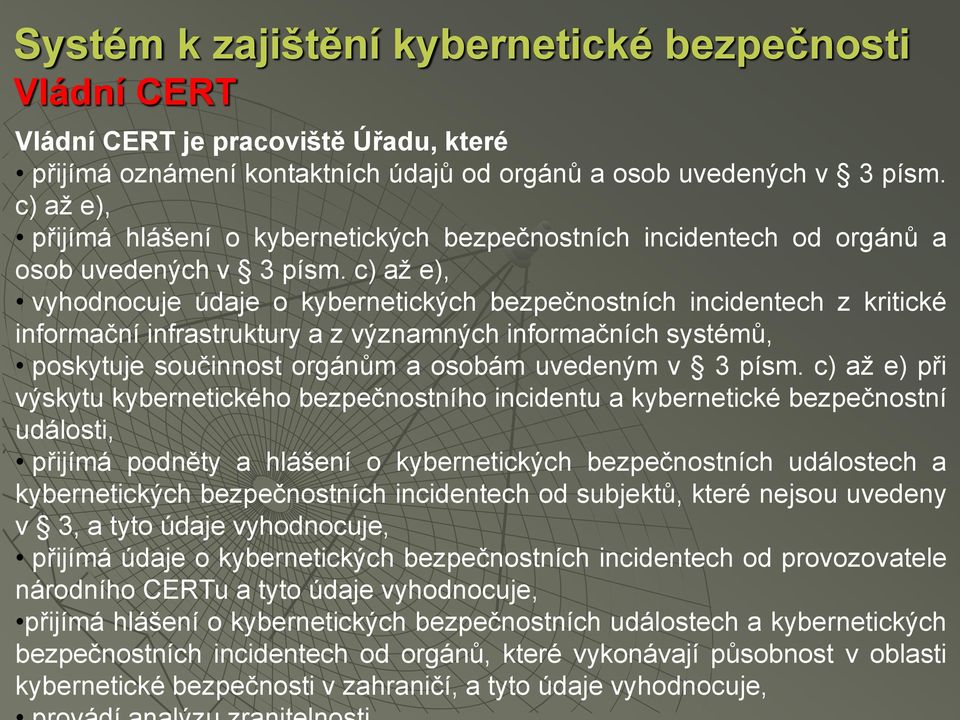 c) až e), vyhodnocuje údaje o kybernetických bezpečnostních incidentech z kritické informační infrastruktury a z významných informačních systémů, poskytuje součinnost orgánům a osobám uvedeným v 3