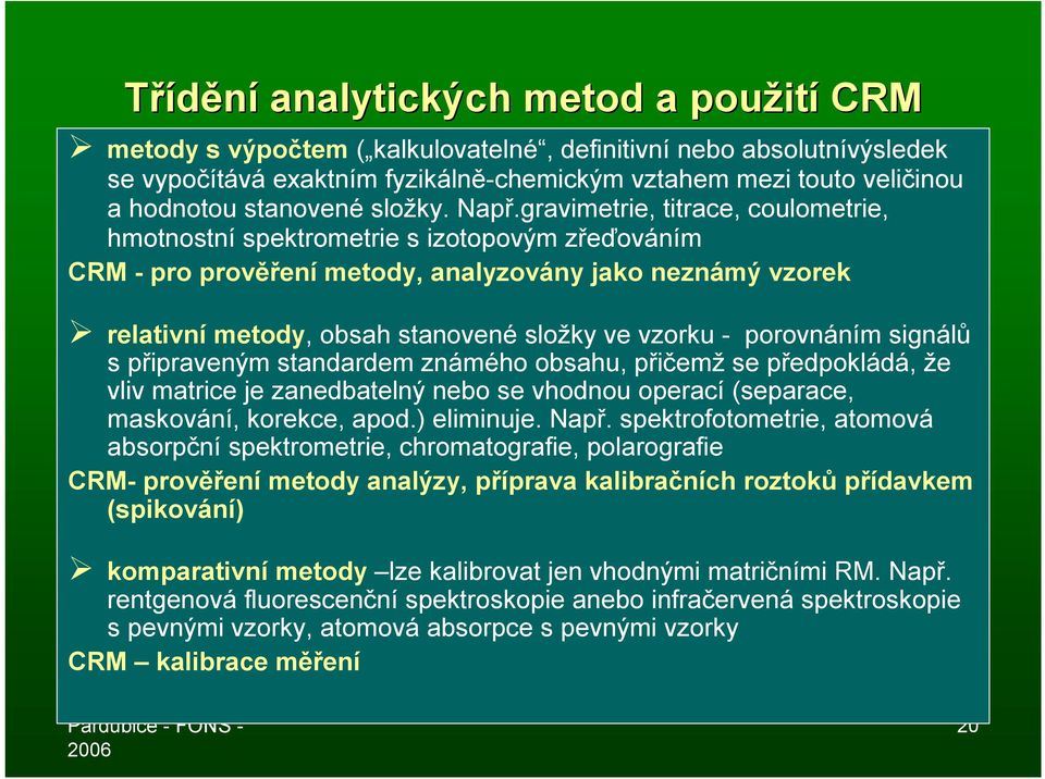 gravimetrie, titrace, coulometrie, hmotnostní spektrometrie s izotopovým zřeďováním CRM -pro prověření metody, analyzovány jako neznámý vzorek relativní metody, obsah stanovené složky ve vzorku -