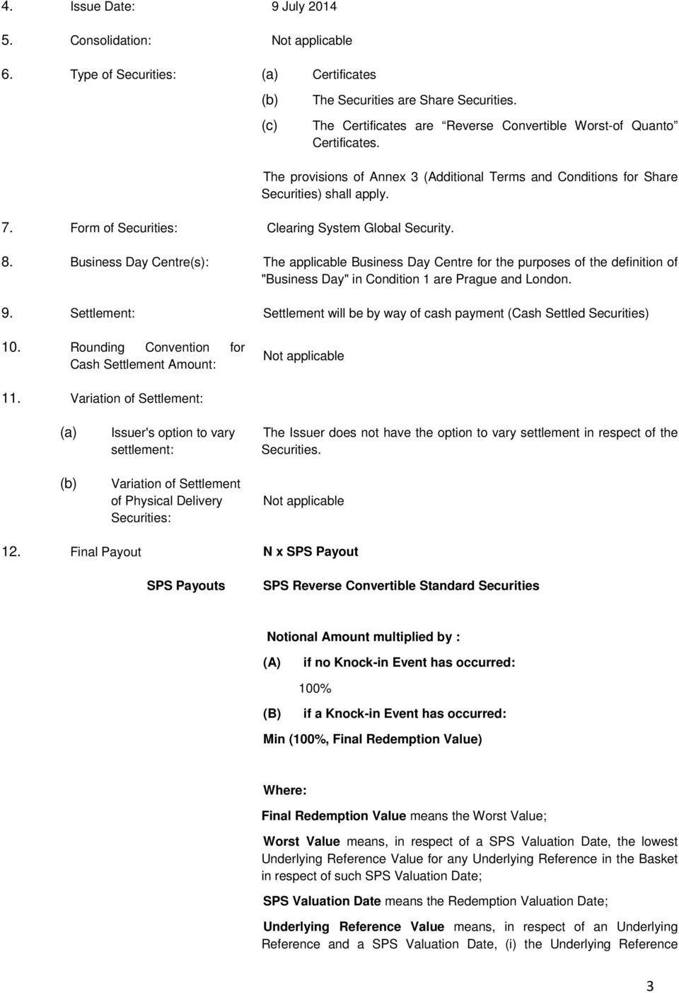 Business Day Centre(s): The applicable Business Day Centre for the purposes of the definition of "Business Day" in Condition 1 are Prague and London. 9.