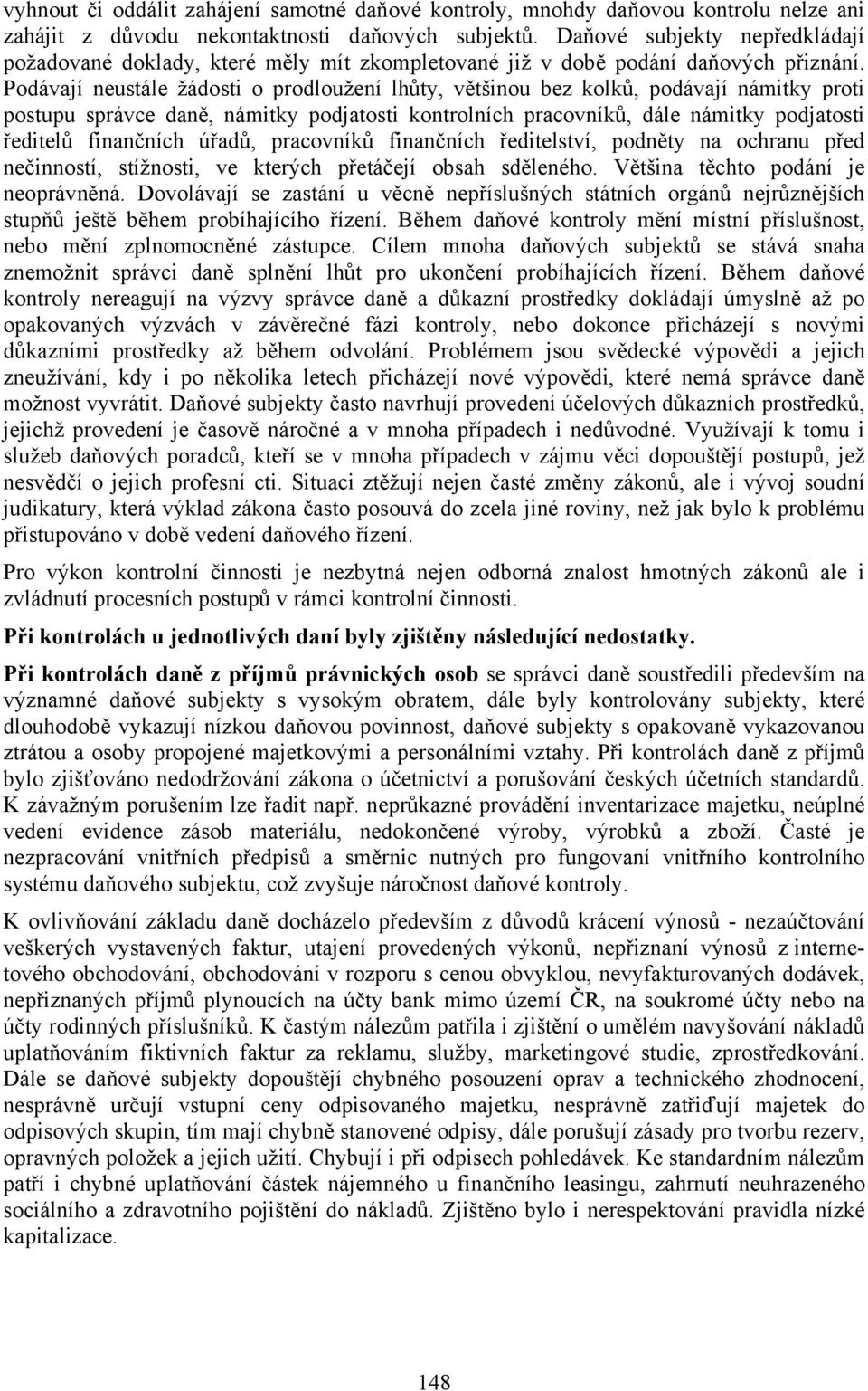 Podávají neustále žádosti o prodloužení lhůty, většinou bez kolků, podávají námitky proti postupu správce daně, námitky podjatosti kontrolních pracovníků, dále námitky podjatosti ředitelů finančních