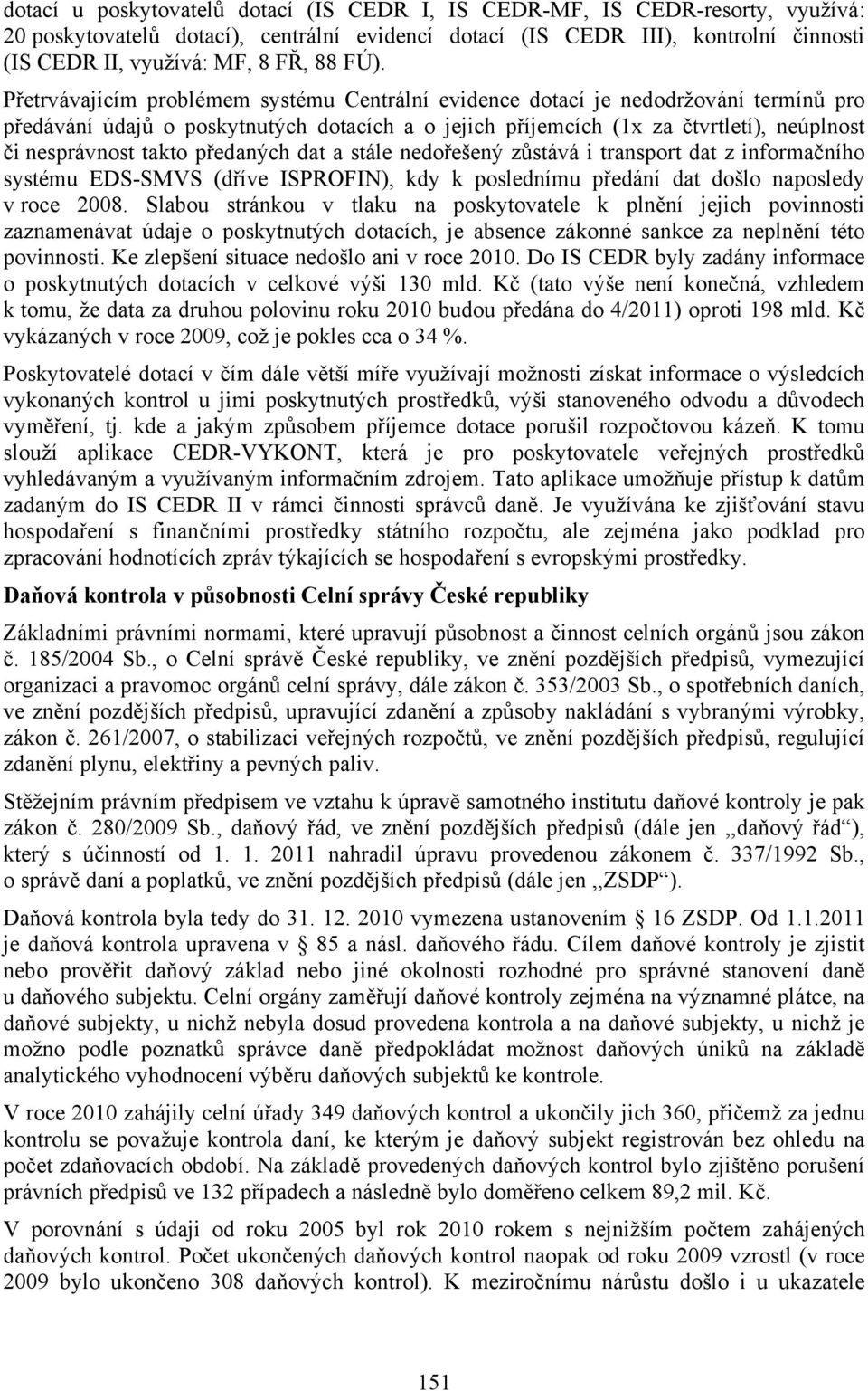 Přetrvávajícím problémem systému Centrální evidence dotací je nedodržování termínů pro předávání údajů o poskytnutých dotacích a o jejich příjemcích (1x za čtvrtletí), neúplnost či nesprávnost takto