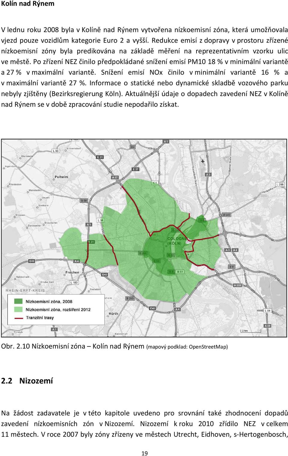 Po zřízení NEZ činilo předpokládané snížení emisí PM10 18 % v minimální variantě a 27 % v maximální variantě. Snížení emisí NOx činilo v minimální variantě 16 % a v maximální variantě 27 %.