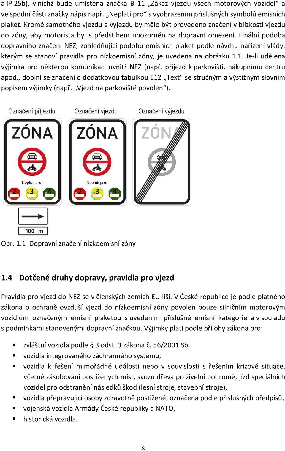Finální podoba dopravního značení NEZ, zohledňující podobu emisních plaket podle návrhu nařízení vlády, kterým se stanoví pravidla pro nízkoemisní zóny, je uvedena na obrázku 1.