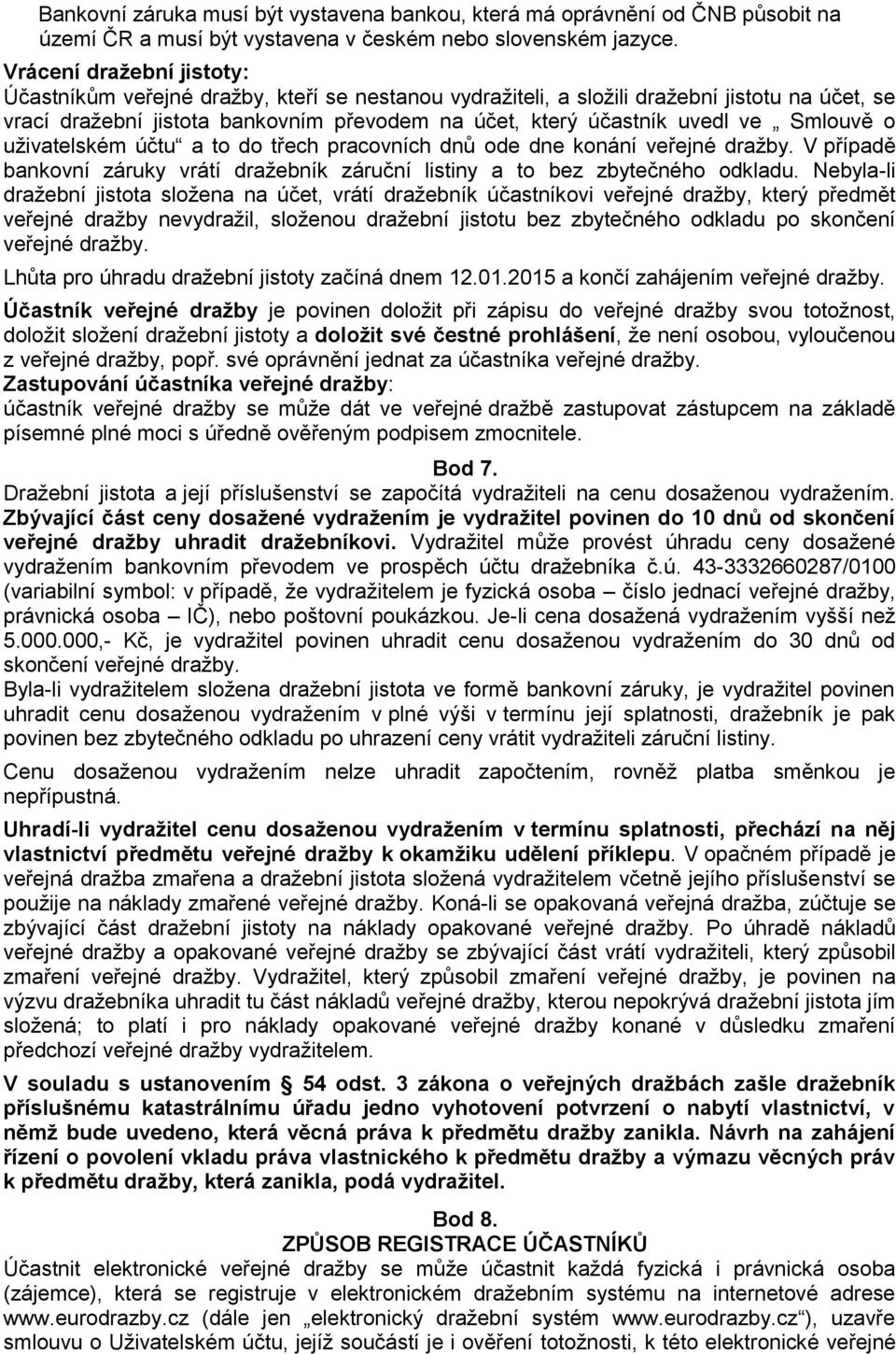 Smlouvě o uživatelském účtu a to do třech pracovních dnů ode dne konání veřejné dražby. V případě bankovní záruky vrátí dražebník záruční listiny a to bez zbytečného odkladu.