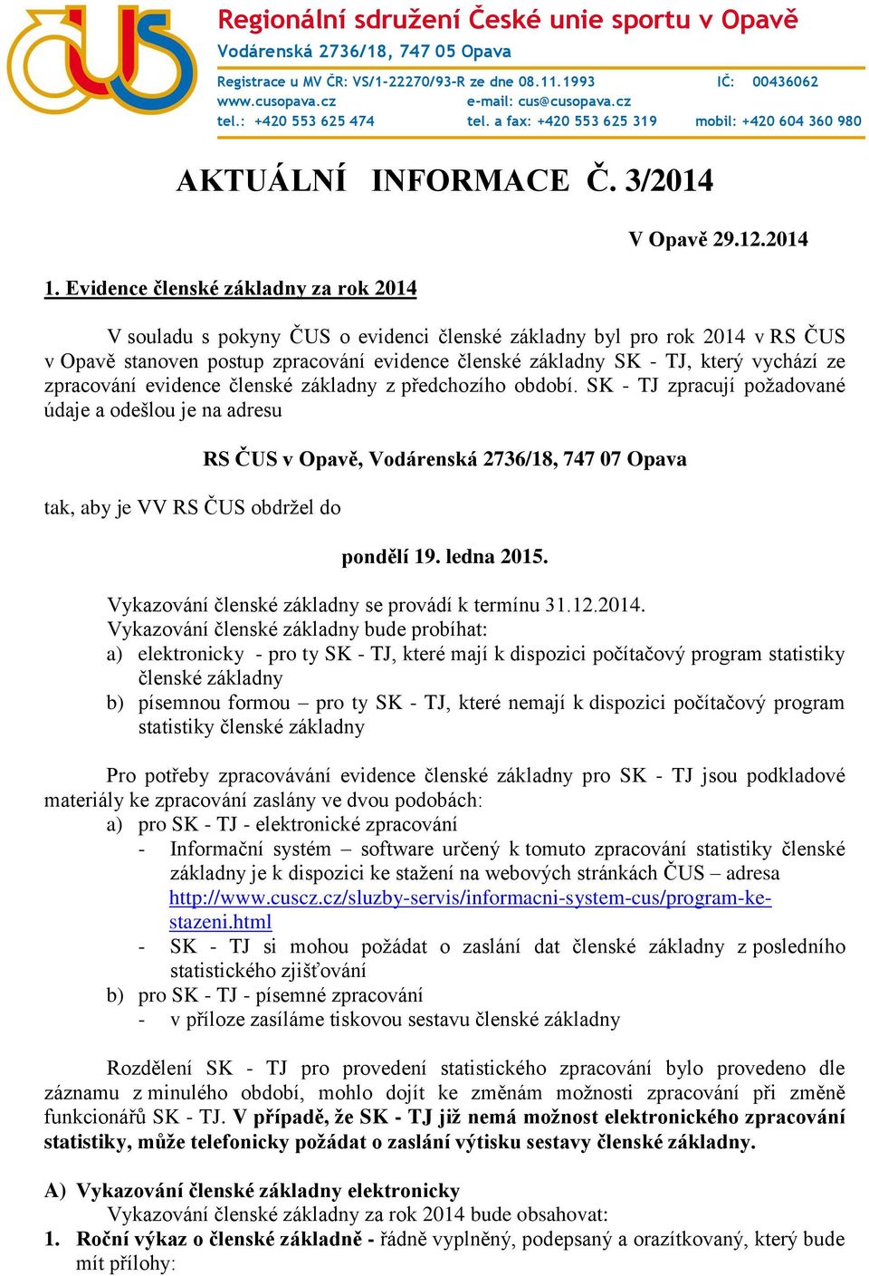 2014 V souladu s pokyny ČUS o evidenci členské základny byl pro rok 2014 v RS ČUS v Opavě stanoven postup zpracování evidence členské základny SK - TJ, který vychází ze zpracování evidence členské