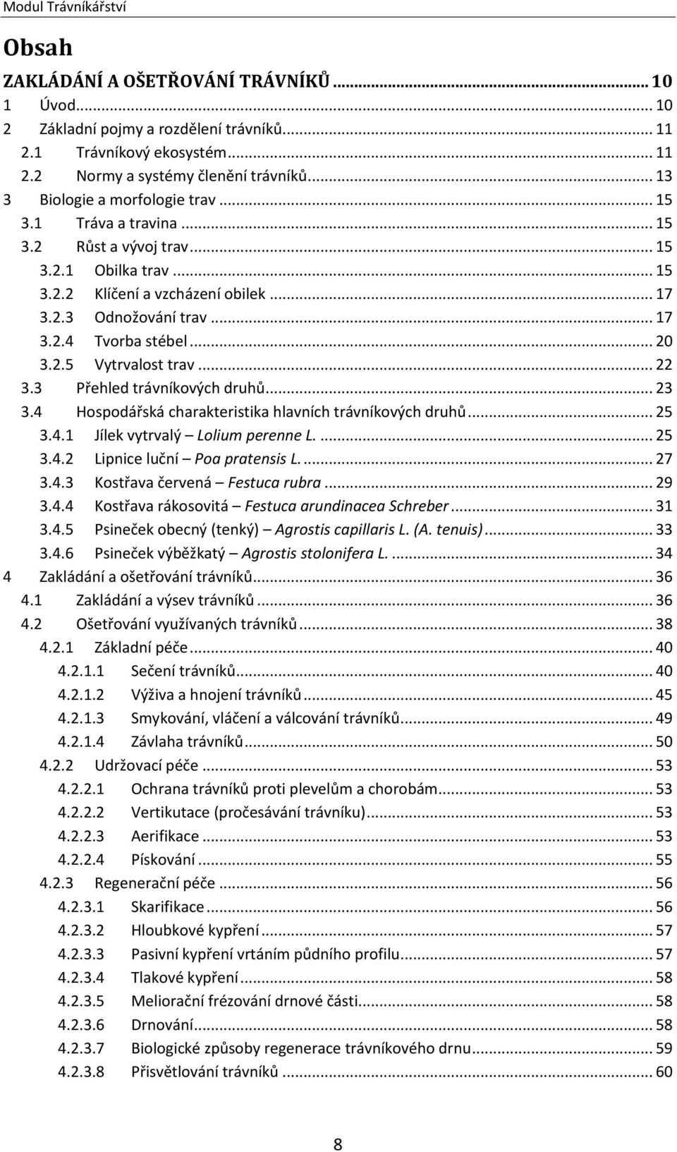 .. 20 3.2.5 Vytrvalost trav... 22 3.3 Přehled trávníkových druhů... 23 3.4 Hospodářská charakteristika hlavních trávníkových druhů... 25 3.4.1 Jílek vytrvalý Lolium perenne L.... 25 3.4.2 Lipnice luční Poa pratensis L.