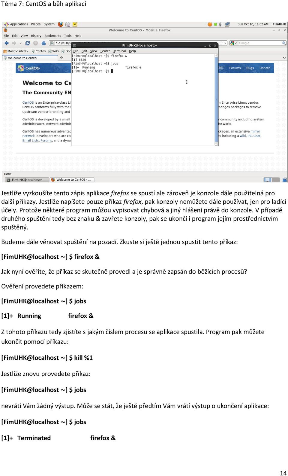 V případě druhého spuštění tedy bez znaku & zavřete konzoly, pak se ukončí i program jejím prostřednictvím spuštěný. Budeme dále věnovat spuštění na pozadí.