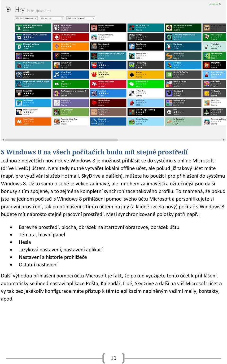 Už to samo o sobě je velice zajímavé, ale mnohem zajímavější a užitečnější jsou další bonusy s tím spojené, a to zejména kompletní synchronizace takového profilu.