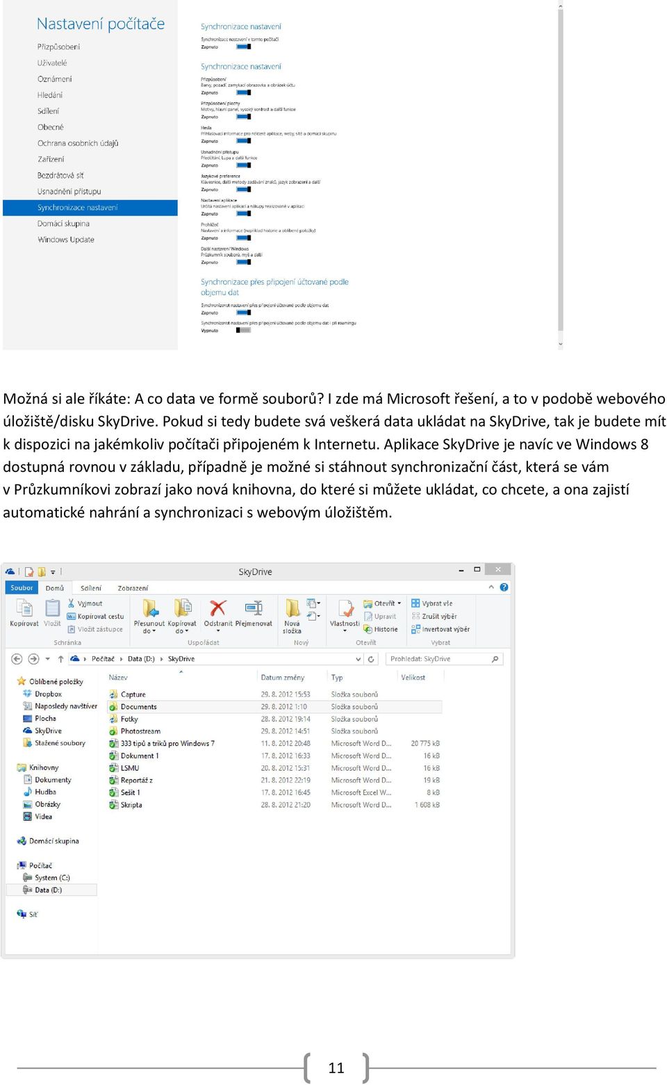Aplikace SkyDrive je navíc ve Windows 8 dostupná rovnou v základu, případně je možné si stáhnout synchronizační část, která se vám v