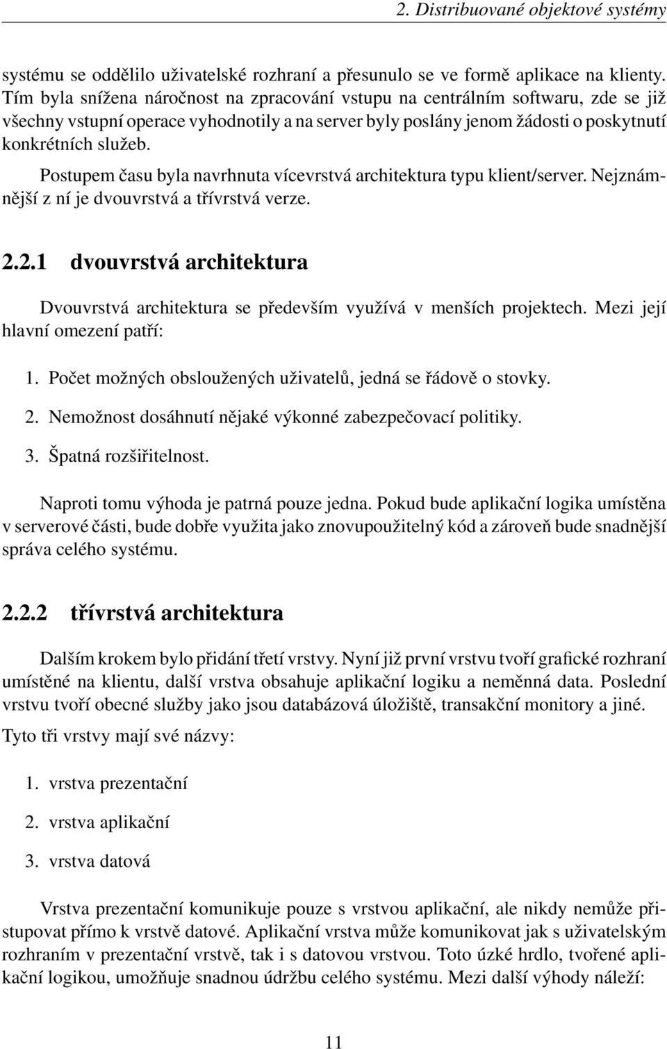Postupem času byla navrhnuta vícevrstvá architektura typu klient/server. Nejznámnější z ní je dvouvrstvá a třívrstvá verze. 2.