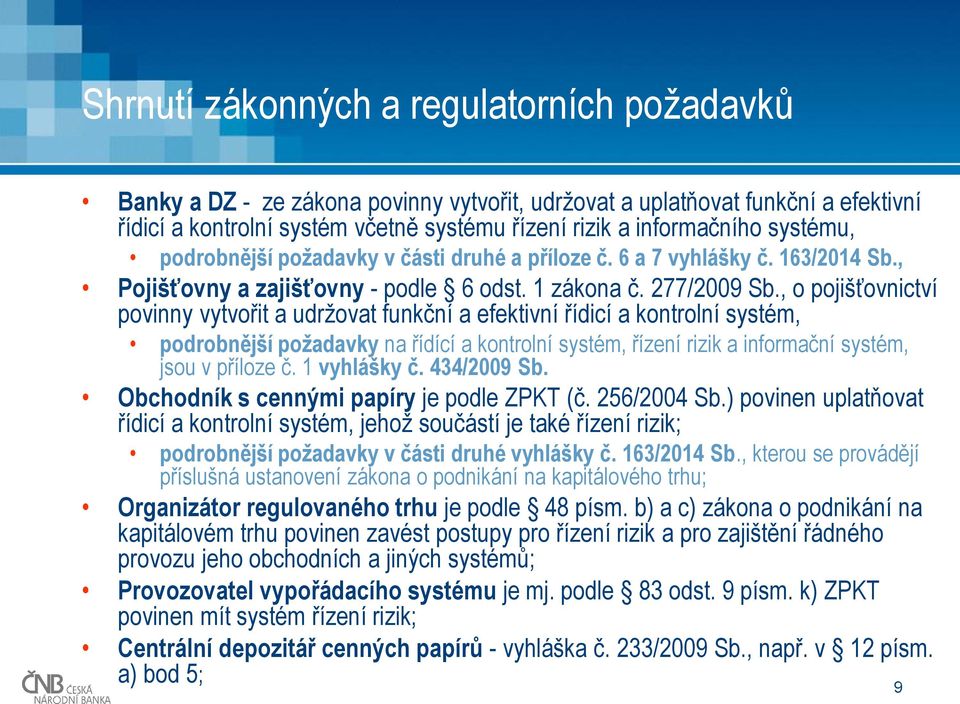 , o pojišťovnictví povinny vytvořit a udržovat funkční a efektivní řídicí a kontrolní systém, podrobnější požadavky na řídící a kontrolní systém, řízení rizik a informační systém, jsou v příloze č.