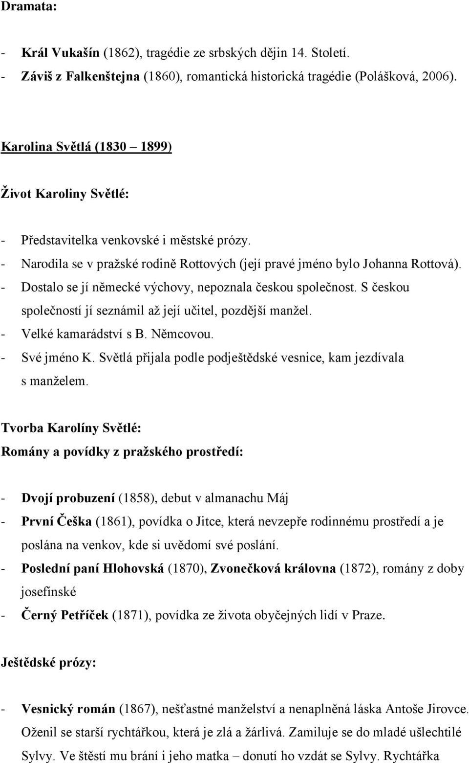 - Dostalo se jí německé výchovy, nepoznala českou společnost. S českou společností jí seznámil až její učitel, pozdější manžel. - Velké kamarádství s B. Němcovou. - Své jméno K.