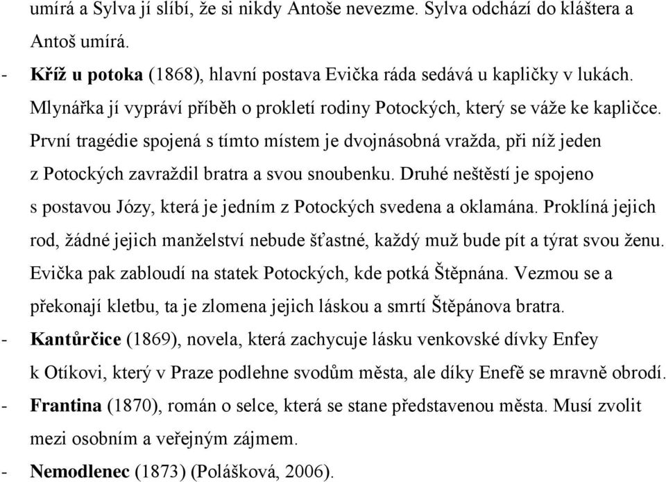 První tragédie spojená s tímto místem je dvojnásobná vražda, při níž jeden z Potockých zavraždil bratra a svou snoubenku.