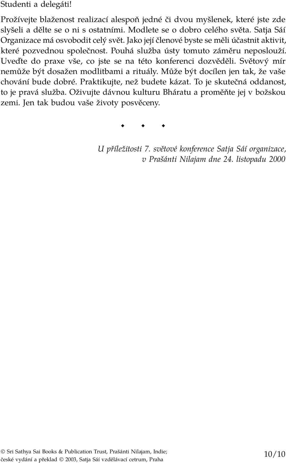 Uveďte do praxe vše, co jste se na této konferenci dozvěděli. Světový mír nemůže být dosažen modlitbami a rituály. Může být docílen jen tak, že vaše chování bude dobré.