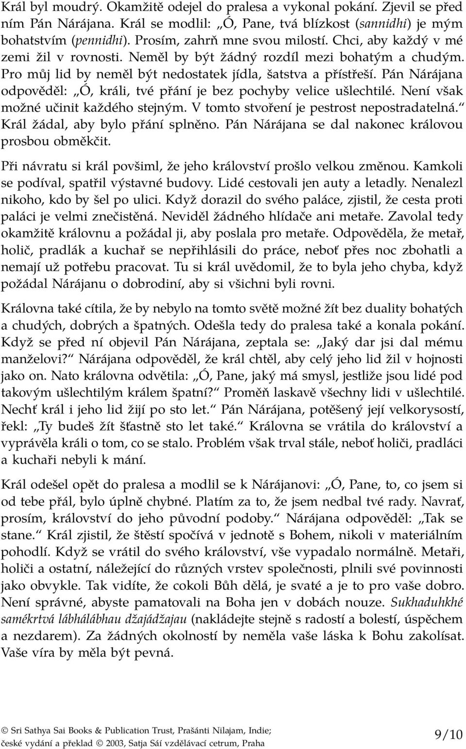 Pán Nárájana odpověděl: Ó, králi, tvé přání je bez pochyby velice ušlechtilé. Není však možné učinit každého stejným. V tomto stvoření je pestrost nepostradatelná. Král žádal, aby bylo přání splněno.