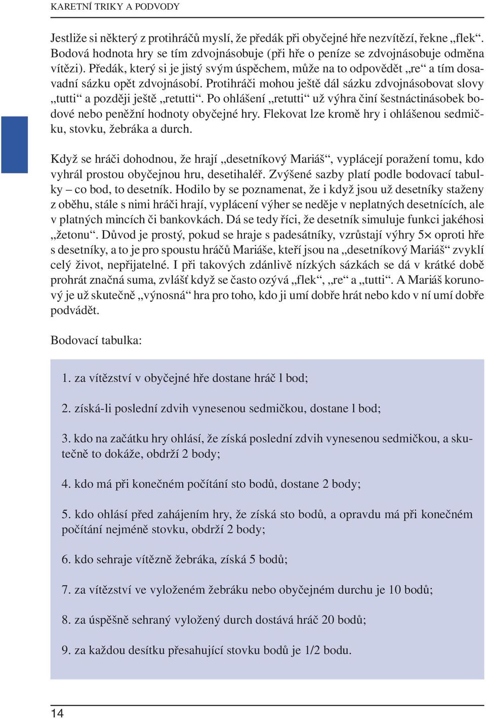 Protihráči mohou ještě dál sázku zdvojnásobovat slovy tutti a později ještě retutti. Po ohlášení retutti už výhra činí šestnáctinásobek bodové nebo peněžní hodnoty obyčejné hry.