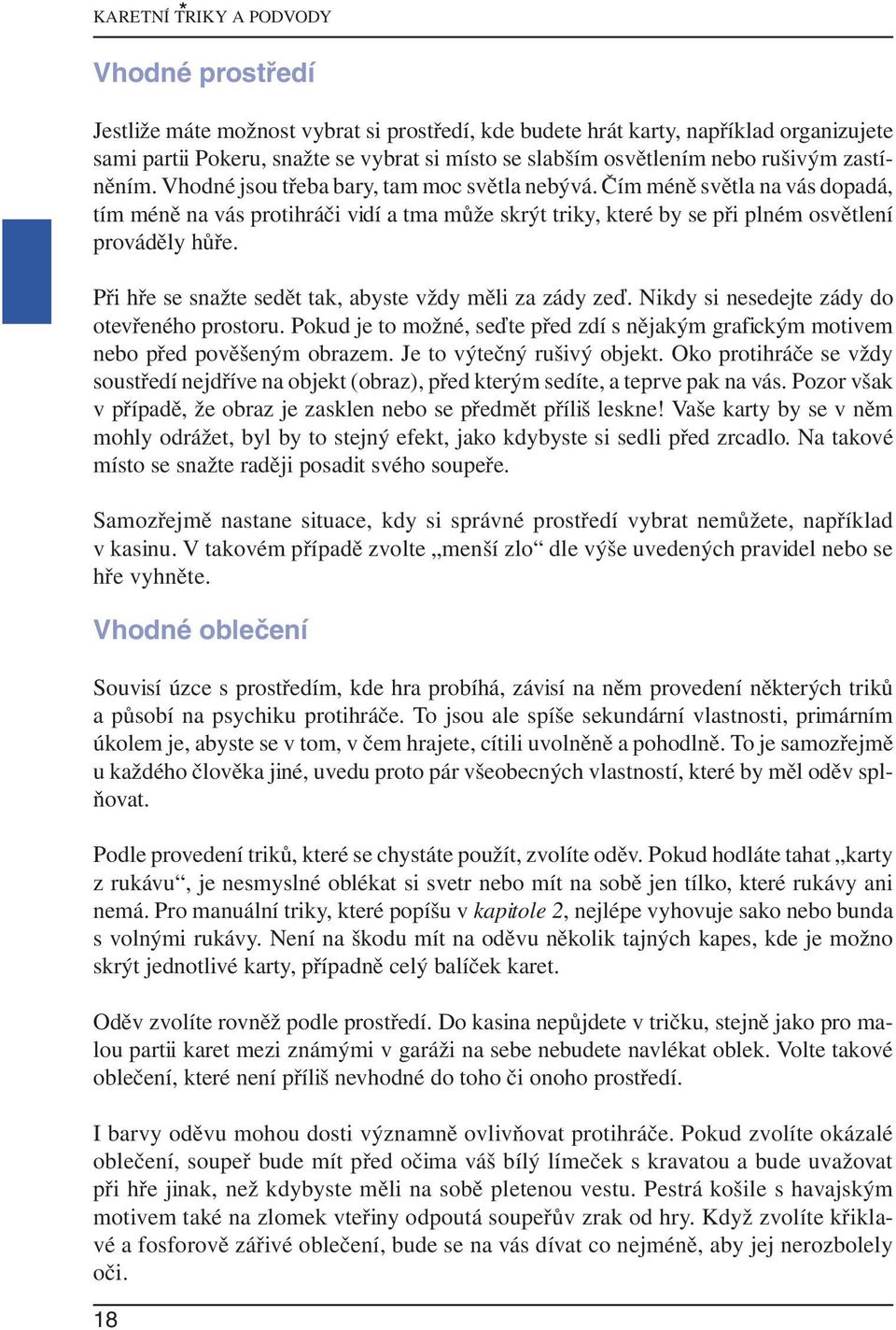 Čím méně světla na vás dopadá, tím méně na vás protihráči vidí a tma může skrýt triky, které by se při plném osvětlení prováděly hůře. Při hře se snažte sedět tak, abyste vždy měli za zády zeď.