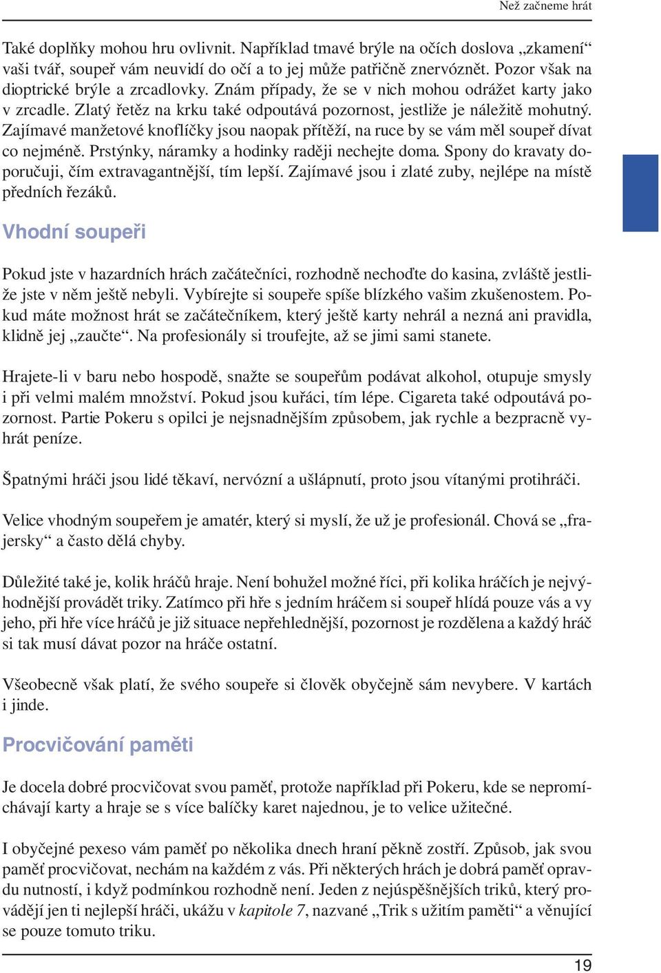 Zajímavé manžetové knoflíčky jsou naopak přítěží, na ruce by se vám měl soupeř dívat co nejméně. Prstýnky, náramky a hodinky raději nechejte doma.