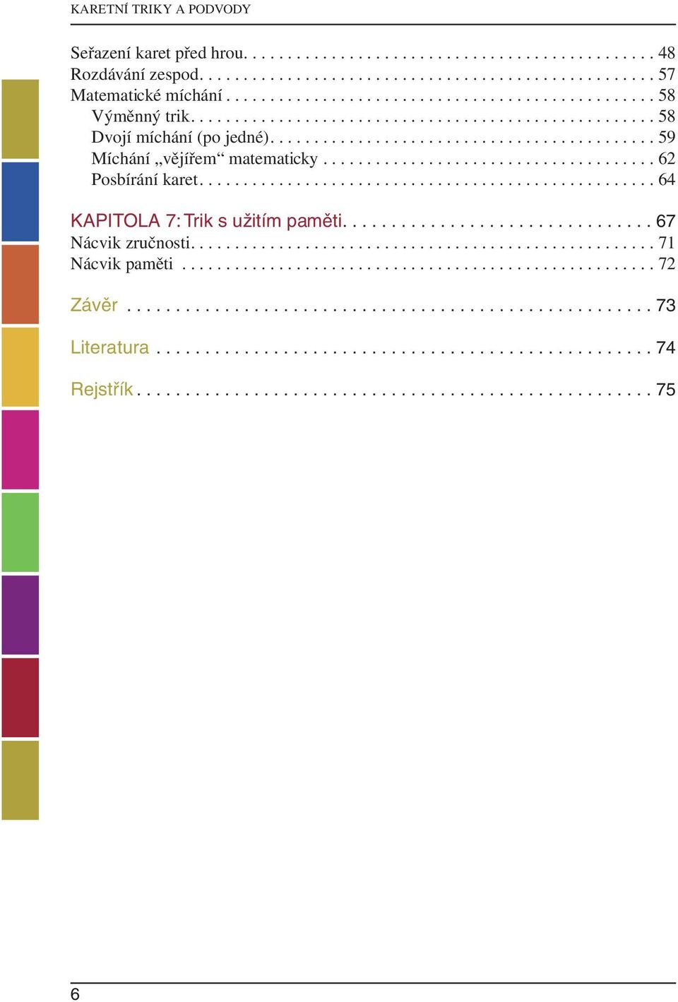 ..................................... 62 Posbírání karet.................................................... 64 KAPITOLA 7: Trik s užitím paměti................................ 67 Nácvik zručnosti.