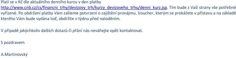 Po obdržení platby Vám zašleme potvrzení o zajištění pronájmu.