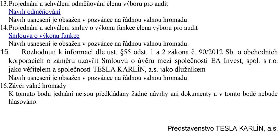 1 a 2 zákona č. 90/2012 Sb. o obchodních korporacích o záměru uzavřít Smlouvu o úvěru mezi společností EA Invest, spol. s r.o. jako věřitelem a společností TESLA KARLÍN, a.